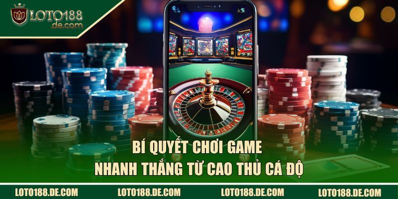 Bí quyết chơi game nhanh thắng từ cao thủ cá độ