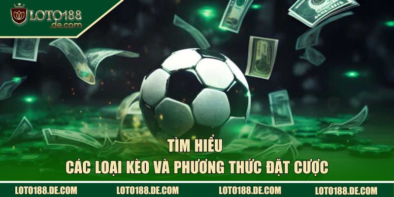 Cá Cược Bóng Đá LOTO188 - Chiến Thuật Mang Lại Lợi Nhuận Lớn 2 Tìm hiểu các loại kèo và phương thức đặt cược nổi bật nhất