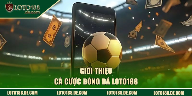 Cá Cược Bóng Đá LOTO188 - Chiến Thuật Mang Lại Lợi Nhuận Lớn 1 Giới thiệu tổng quan về cá cược bóng đá LOTO188