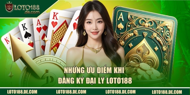 Ưu điểm khi đăng ký đại lý LOTO188
