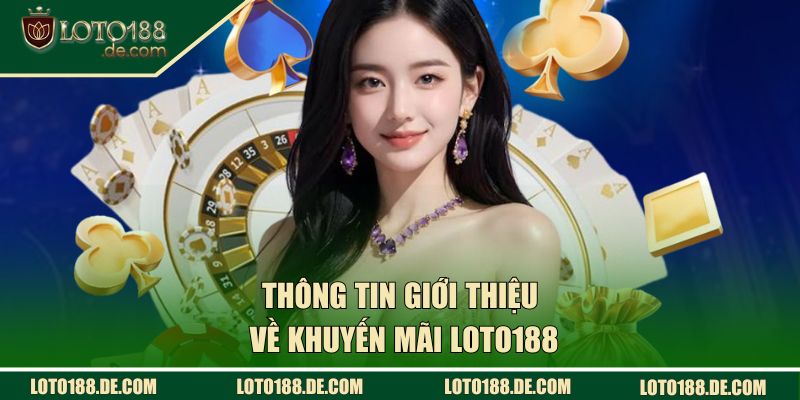 Khuyến Mãi Loto188 - Cơ Hội Nhận Ưu Đãi Độc Quyền Cho Bạn 1 Thông tin giới thiệu về khuyến mãi Loto188