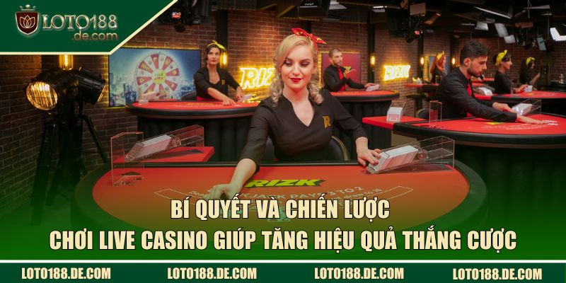 Chiến lược chơi live casino giúp tăng hiệu quả thắng cược
