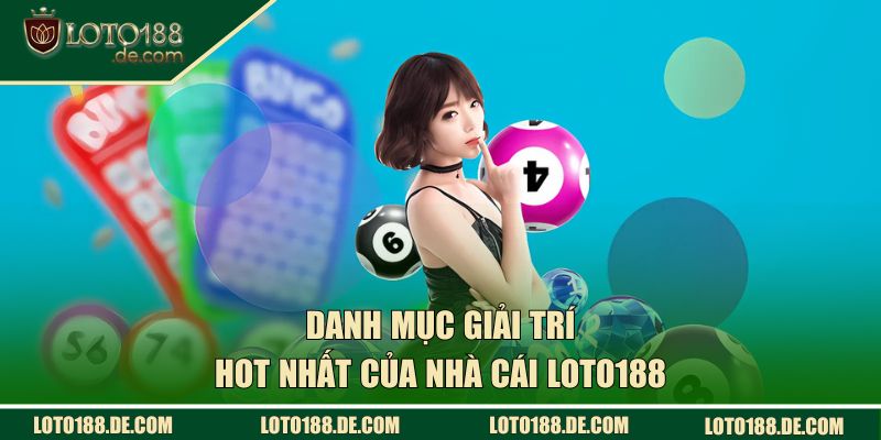 Danh mục giải trí hot nhất LOTO188