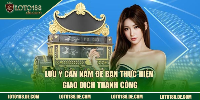 Rút Tiền LOTO188 Tốc Chiến, Nhận Thưởng Khủng Liền Tay 3 Lưu ý cần nắm để bạn thực hiện giao dịch thành công