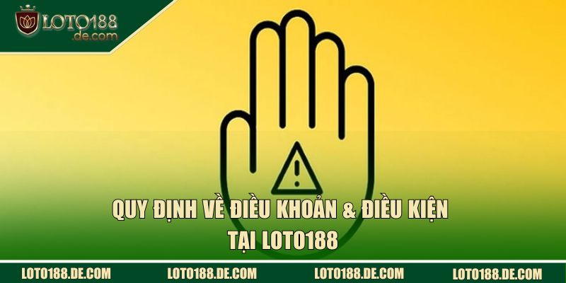 Quy định về điều khoản & điều kiện tại LOTO188