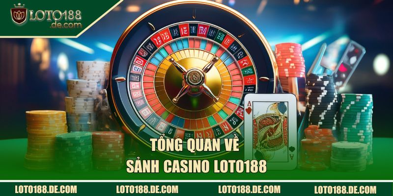 Tổng quan về sảnh Casino LOTO188